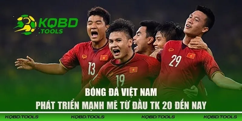 KQBĐ Việt Nam - Cập Nhật Thông Tin Các Giải Nhanh Chóng 25 Bóng đá Việt Nam phát triển mạnh mẽ từ đầu TK 20 đến nay