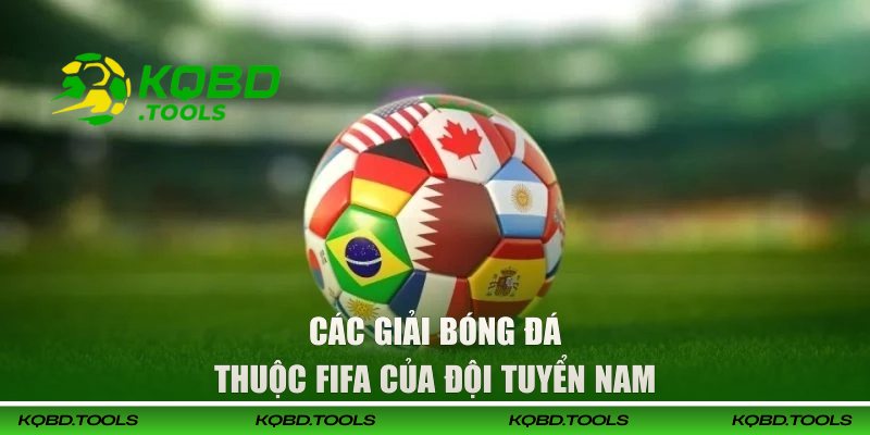 Tổng Hợp Đầy Đủ Các Giải Bóng Đá Thuộc FIFA Tại KQBD 1 Các giải bóng đá thuộc FIFA của đội tuyển nam
