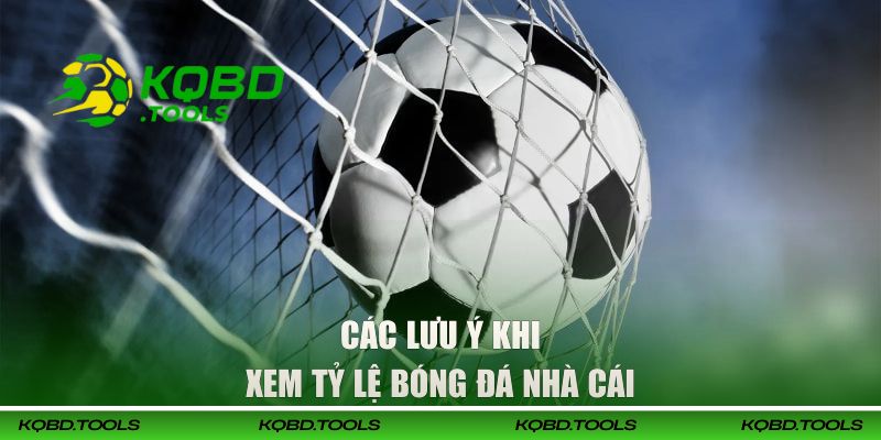 Tỷ Lệ Bóng Đá Nhà Cái - Cập Nhật Chuẩn Xác Tại KQBD 3 Các lưu ý khi xem tỷ lệ bóng đá nhà cái
