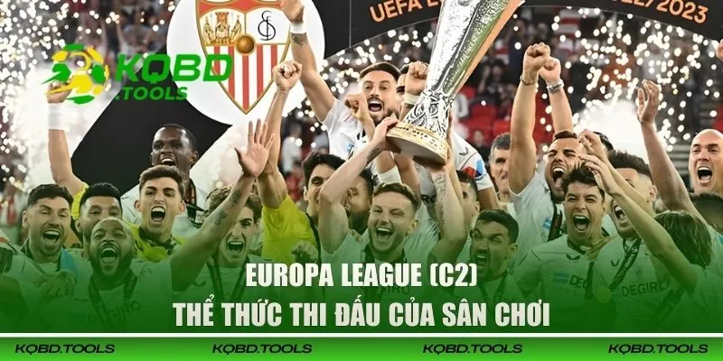 Europa League (C2) 2025-2026 - Lịch Thi Đấu Mới Nhất 2 Thể thức thi đấu của C2