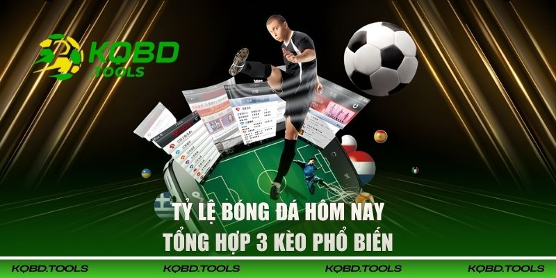 Tỷ Lệ Bóng Đá Hôm Nay Được Cập Nhật Mới Nhất Trên KQBD 2 Tổng hợp 3 kèo phổ biến