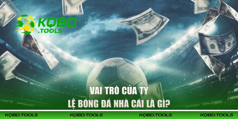 Tỷ Lệ Bóng Đá Nhà Cái - Cập Nhật Chuẩn Xác Tại KQBD 1 Vai trò của tỷ lệ bóng đá nhà cái là gì?
